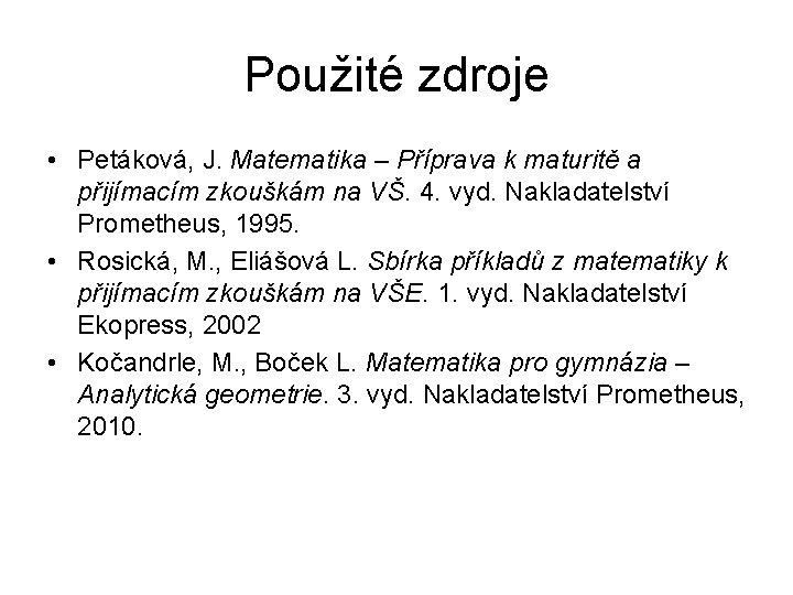 Použité zdroje • Petáková, J. Matematika – Příprava k maturitě a přijímacím zkouškám na Použité zdroje • Petáková, J. Matematika – Příprava k maturitě a přijímacím zkouškám na