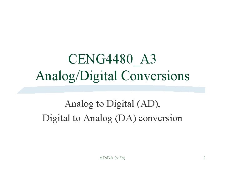 CENG 4480_A 3 Analog/Digital Conversions Analog to Digital (AD), Digital to Analog (DA) conversion