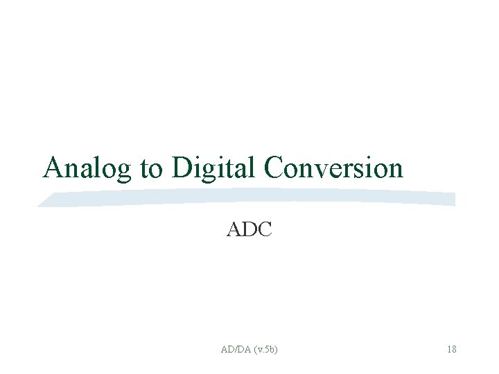 Analog to Digital Conversion ADC AD/DA (v. 5 b) 18 