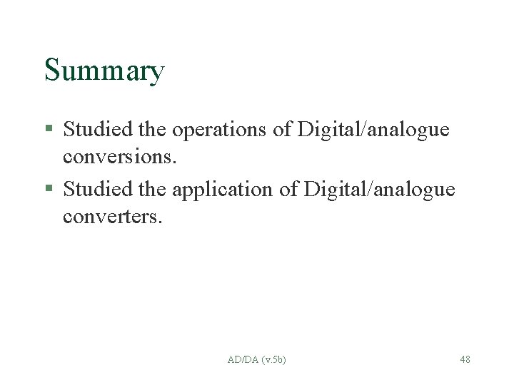Summary § Studied the operations of Digital/analogue conversions. § Studied the application of Digital/analogue