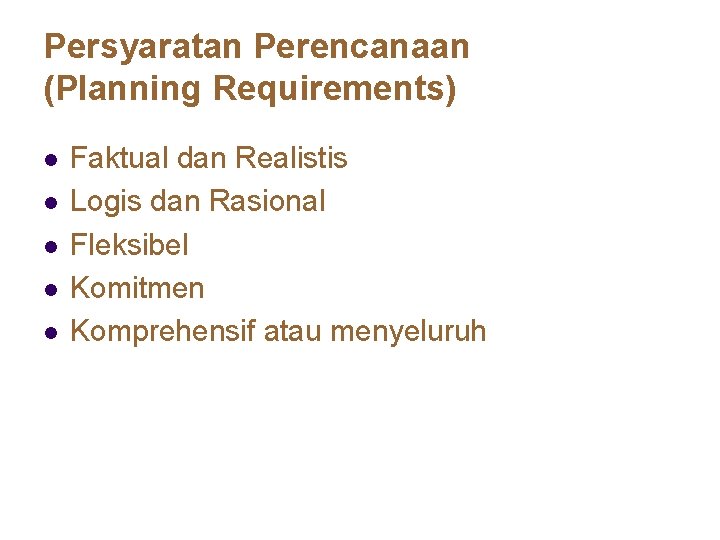 Persyaratan Perencanaan (Planning Requirements) l l l Faktual dan Realistis Logis dan Rasional Fleksibel