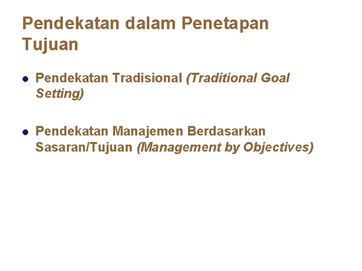 Pendekatan dalam Penetapan Tujuan l Pendekatan Tradisional (Traditional Goal Setting) l Pendekatan Manajemen Berdasarkan