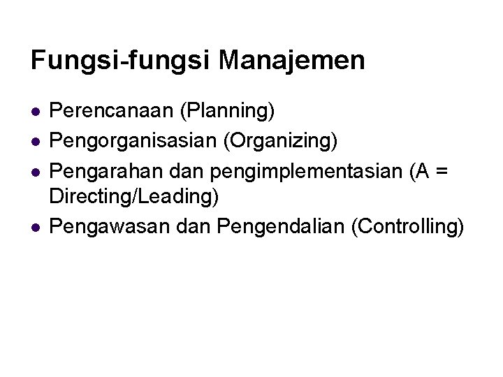 Fungsi-fungsi Manajemen l l Perencanaan (Planning) Pengorganisasian (Organizing) Pengarahan dan pengimplementasian (A = Directing/Leading)