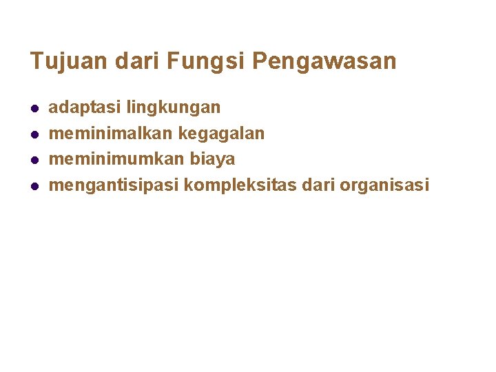 Tujuan dari Fungsi Pengawasan l l adaptasi lingkungan meminimalkan kegagalan meminimumkan biaya mengantisipasi kompleksitas