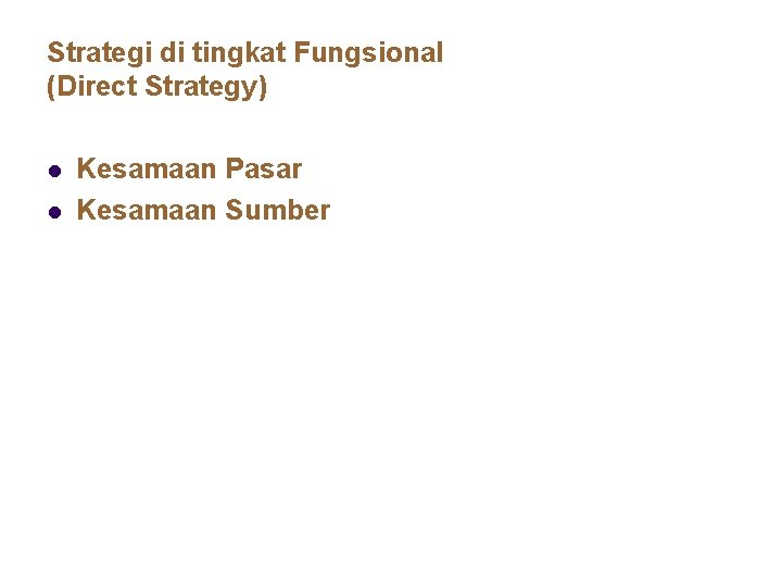 Strategi di tingkat Fungsional (Direct Strategy) l l Kesamaan Pasar Kesamaan Sumber 