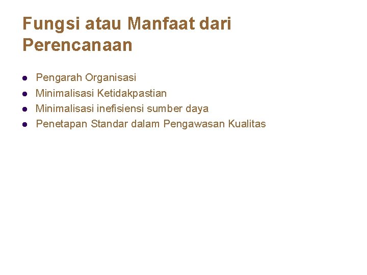 Fungsi atau Manfaat dari Perencanaan l l Pengarah Organisasi Minimalisasi Ketidakpastian Minimalisasi inefisiensi sumber