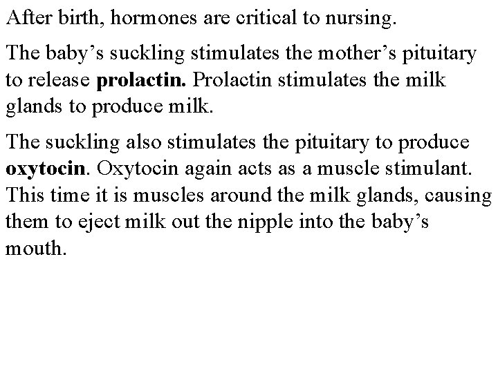 After birth, hormones are critical to nursing. The baby’s suckling stimulates the mother’s pituitary