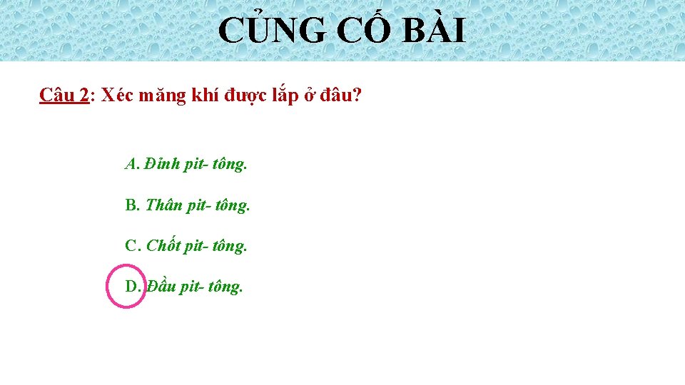 CỦNG CỐ BÀI Câu 2: Xéc măng khí được lắp ở đâu? A. Đỉnh