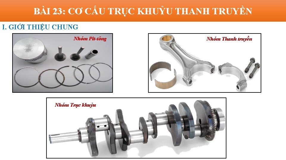 BÀI 23: CƠ CẤU TRỤC KHUỶU THANH TRUYỀN I. GIỚI THIỆU CHUNG Nhóm Pit-tông