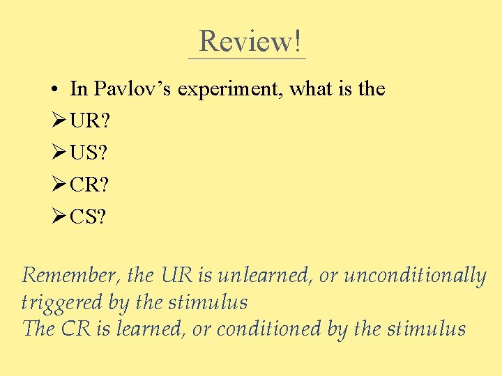 Review! • In Pavlov’s experiment, what is the Ø UR? Ø US? Ø CR?