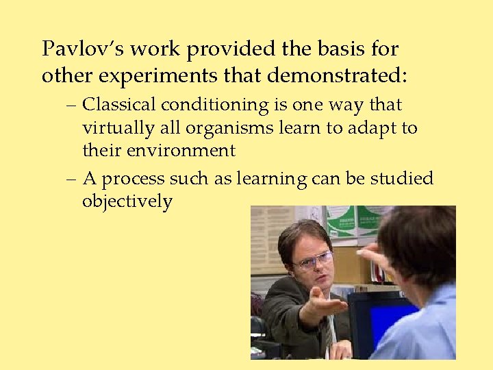 Pavlov’s work provided the basis for other experiments that demonstrated: – Classical conditioning is