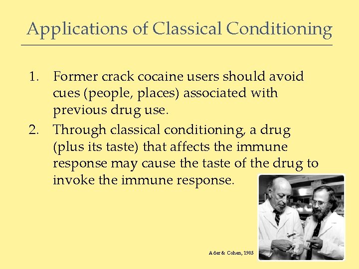 Applications of Classical Conditioning 1. Former crack cocaine users should avoid cues (people, places)