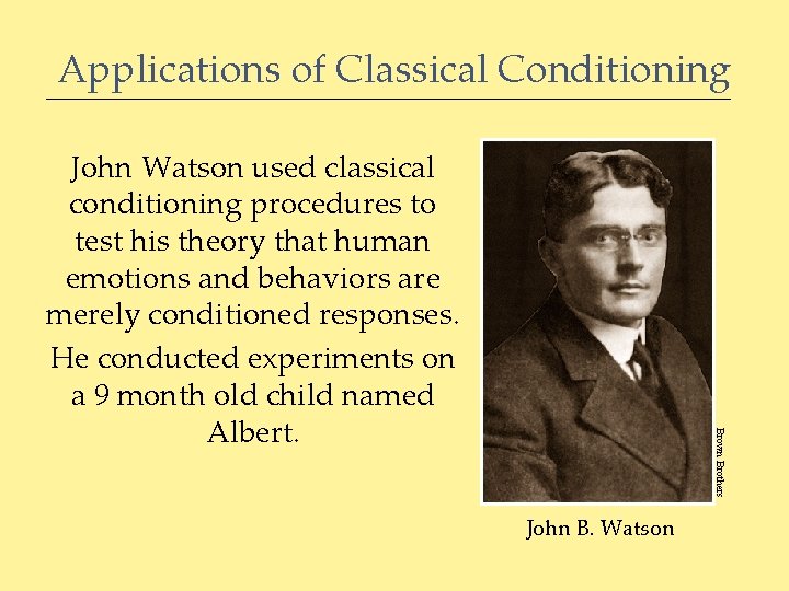 Applications of Classical Conditioning Brown Brothers John Watson used classical conditioning procedures to test