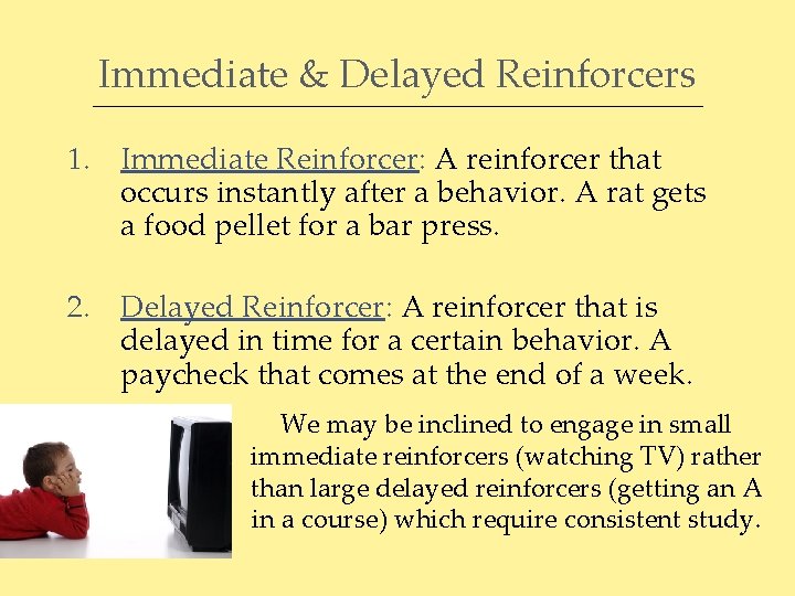 Immediate & Delayed Reinforcers 1. Immediate Reinforcer: A reinforcer that occurs instantly after a