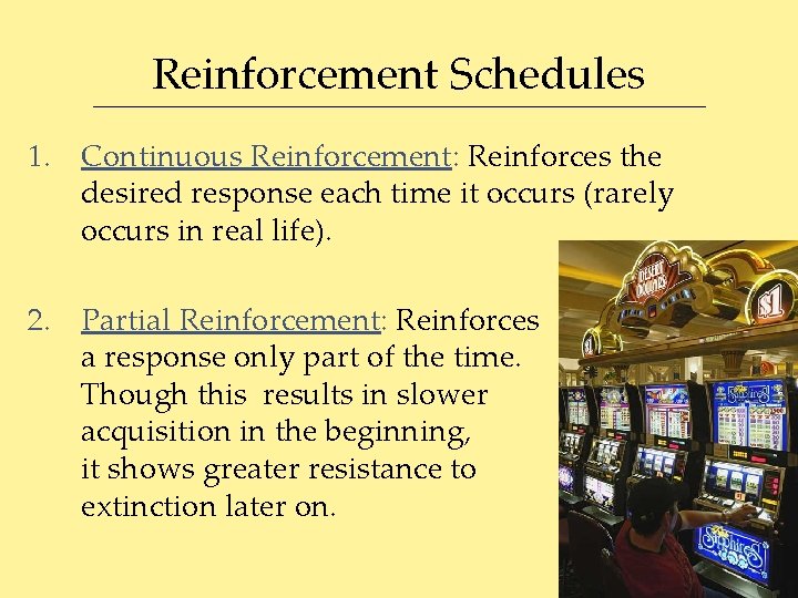 Reinforcement Schedules 1. Continuous Reinforcement: Reinforces the desired response each time it occurs (rarely