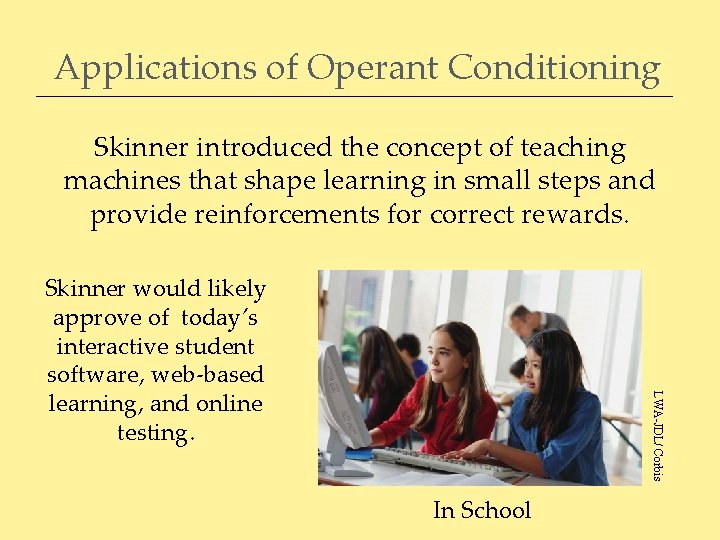 Applications of Operant Conditioning Skinner introduced the concept of teaching machines that shape learning