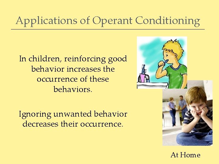 Applications of Operant Conditioning In children, reinforcing good behavior increases the occurrence of these