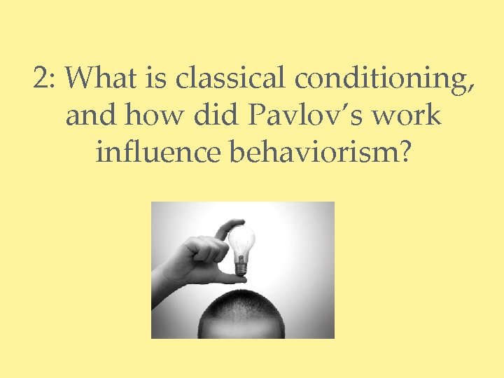 2: What is classical conditioning, and how did Pavlov’s work influence behaviorism? 