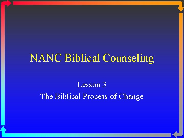 NANC Biblical Counseling Lesson 3 The Biblical Process of Change 