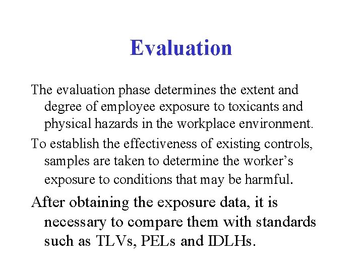 Evaluation The evaluation phase determines the extent and degree of employee exposure to toxicants Evaluation The evaluation phase determines the extent and degree of employee exposure to toxicants