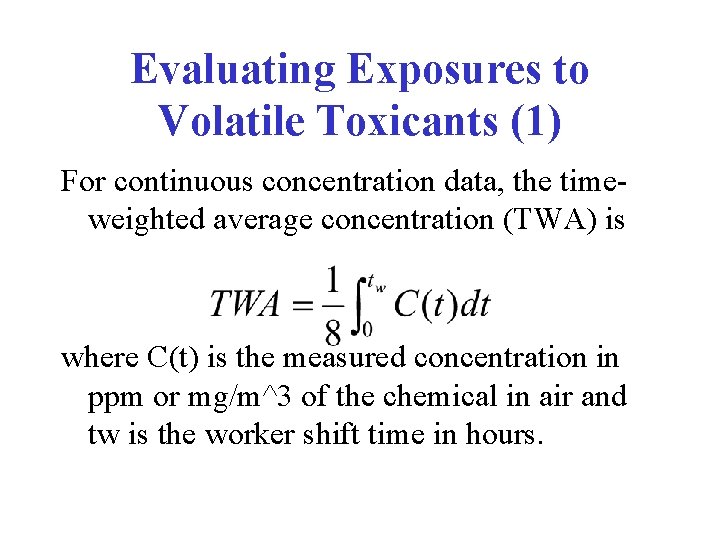 Evaluating Exposures to Volatile Toxicants (1) For continuous concentration data, the timeweighted average concentration Evaluating Exposures to Volatile Toxicants (1) For continuous concentration data, the timeweighted average concentration