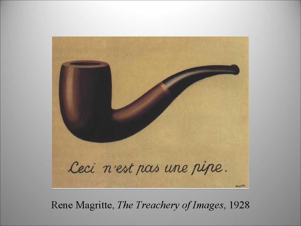 Rene Magritte, The Treachery of Images, 1928 Rene Magritte, The Treachery of Images, 1928