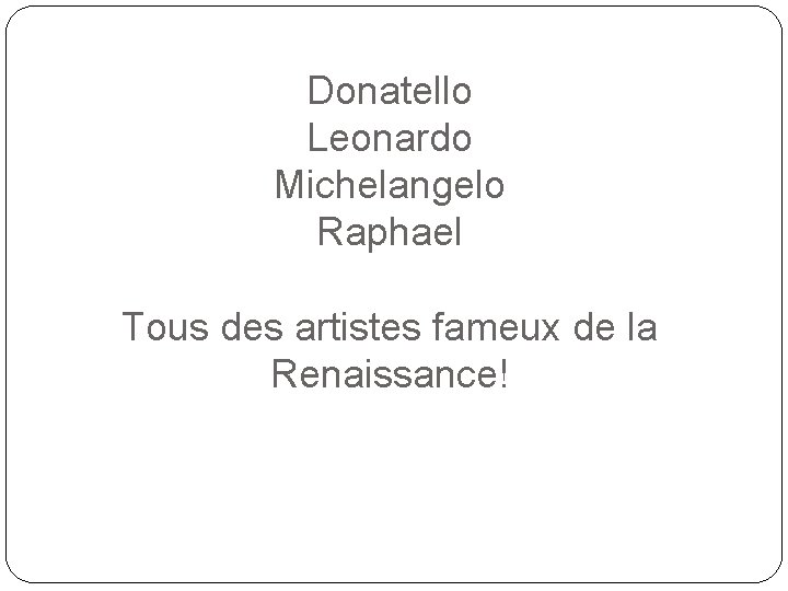 Donatello Leonardo Michelangelo Raphael Tous des artistes fameux de la Renaissance! 