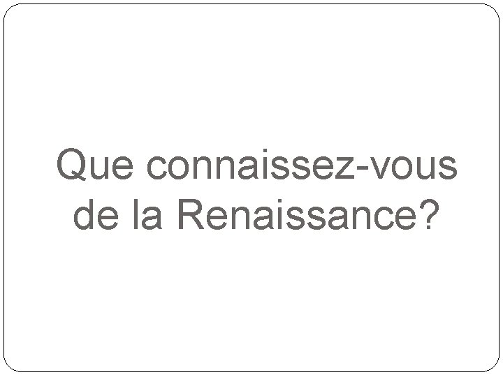 Que connaissez-vous de la Renaissance? 