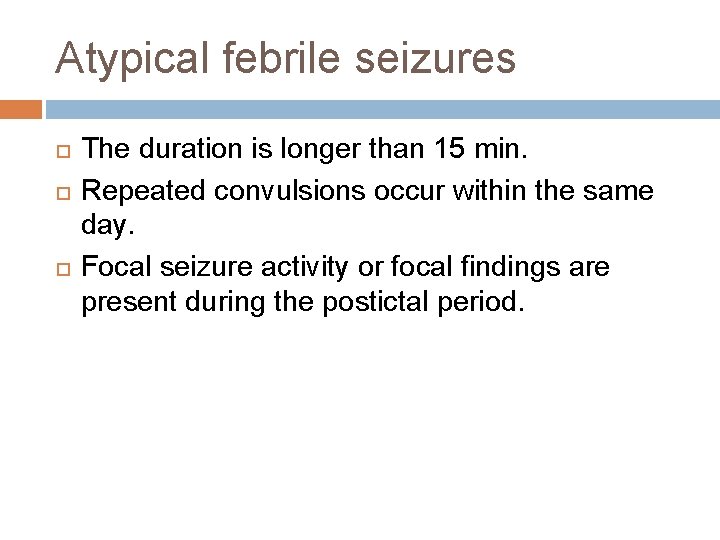 Atypical febrile seizures The duration is longer than 15 min. Repeated convulsions occur within