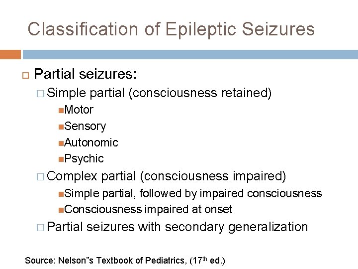 Classification of Epileptic Seizures Partial seizures: � Simple partial (consciousness retained) Motor Sensory Autonomic
