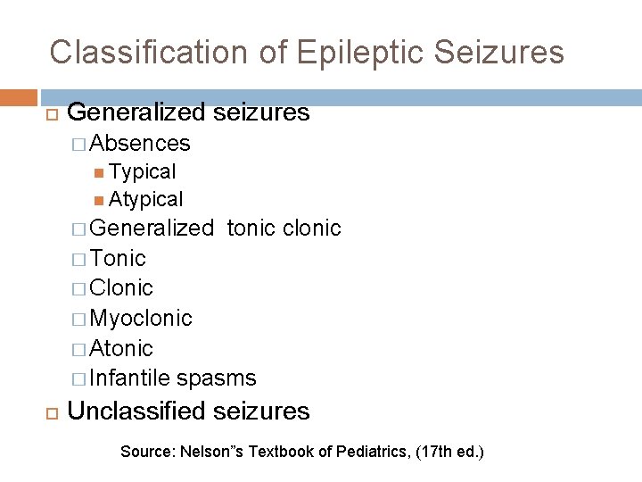 Classification of Epileptic Seizures Generalized seizures � Absences Typical Atypical � Generalized tonic clonic