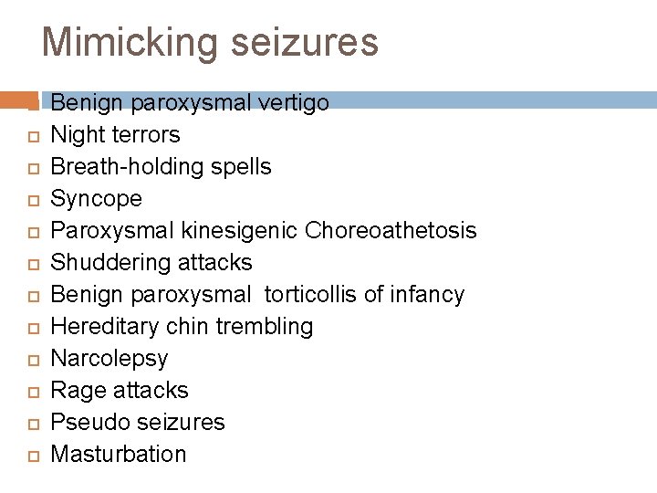 Mimicking seizures Benign paroxysmal vertigo Night terrors Breath-holding spells Syncope Paroxysmal kinesigenic Choreoathetosis Shuddering