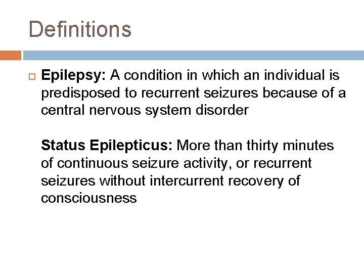 Definitions Epilepsy: A condition in which an individual is predisposed to recurrent seizures because