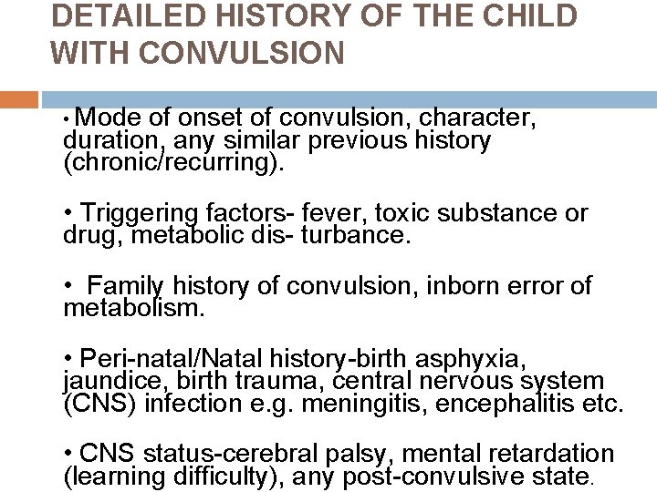 DETAILED HISTORY OF THE CHILD WITH CONVULSION • Mode of onset of convulsion, character,