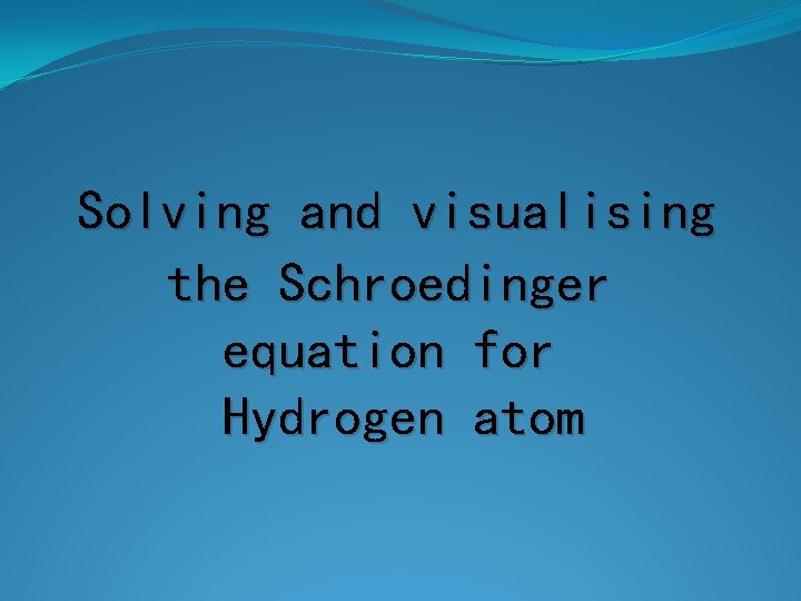  Solving and visualising the Schroedinger equation for Hydrogen atom 