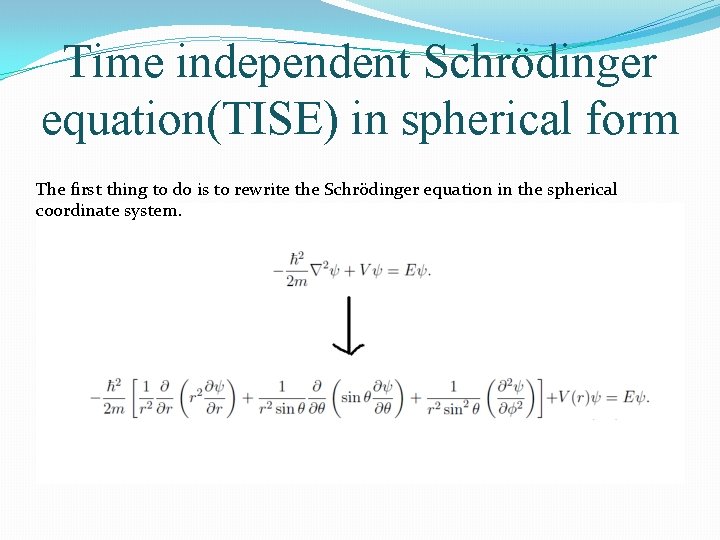 Time independent Schrödinger equation(TISE) in spherical form The first thing to do is to