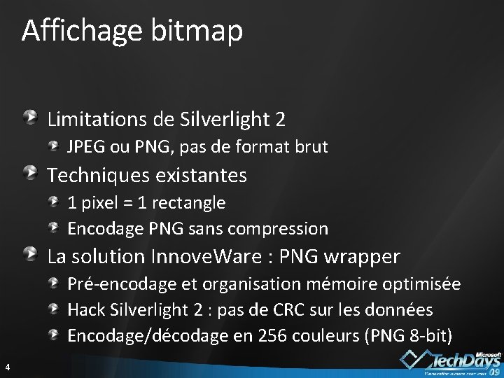 Affichage bitmap Limitations de Silverlight 2 JPEG ou PNG, pas de format brut Techniques