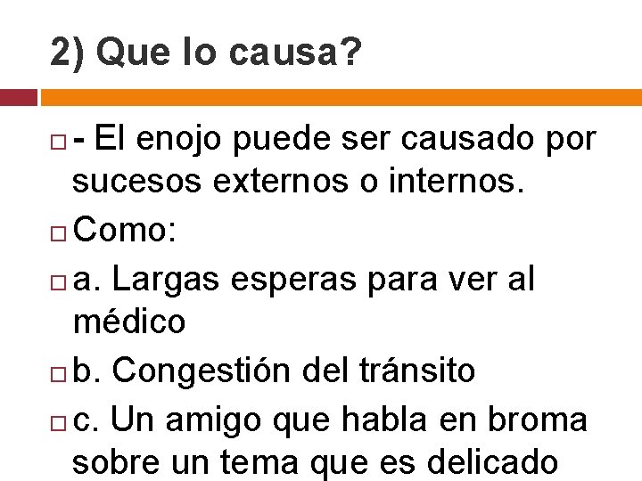 2) Que lo causa? - El enojo puede ser causado por sucesos externos o