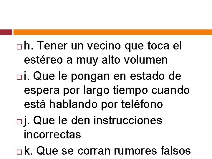 h. Tener un vecino que toca el estéreo a muy alto volumen i. Que