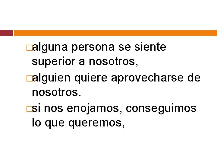 �alguna persona se siente superior a nosotros, �alguien quiere aprovecharse de nosotros. �si nos