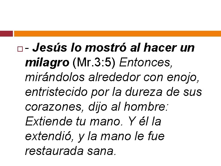  - Jesús lo mostró al hacer un milagro (Mr. 3: 5) Entonces, mirándolos