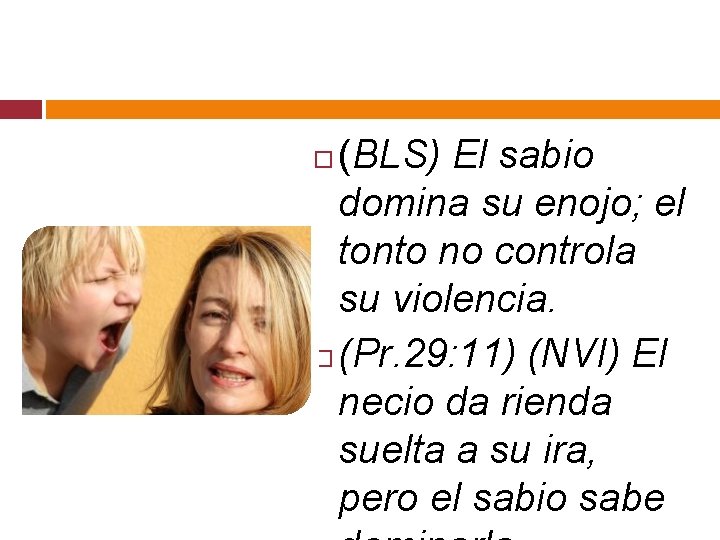 (BLS) El sabio domina su enojo; el tonto no controla su violencia. (Pr. 29: