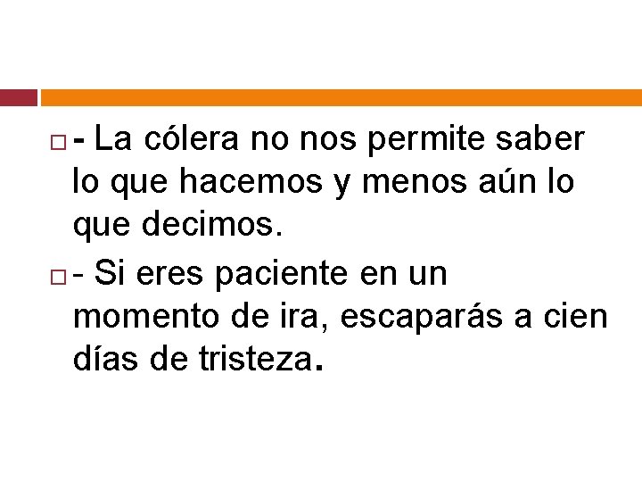 - La cólera no nos permite saber lo que hacemos y menos aún lo