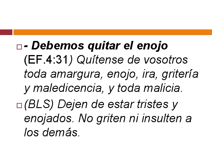 - Debemos quitar el enojo (EF. 4: 31) Quítense de vosotros toda amargura, enojo,