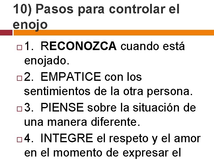 10) Pasos para controlar el enojo 1. RECONOZCA cuando está enojado. 2. EMPATICE con