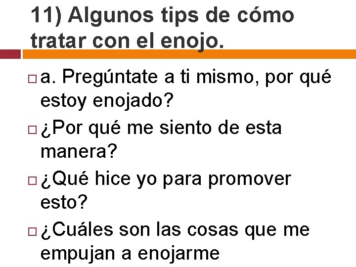 11) Algunos tips de cómo tratar con el enojo. a. Pregúntate a ti mismo,