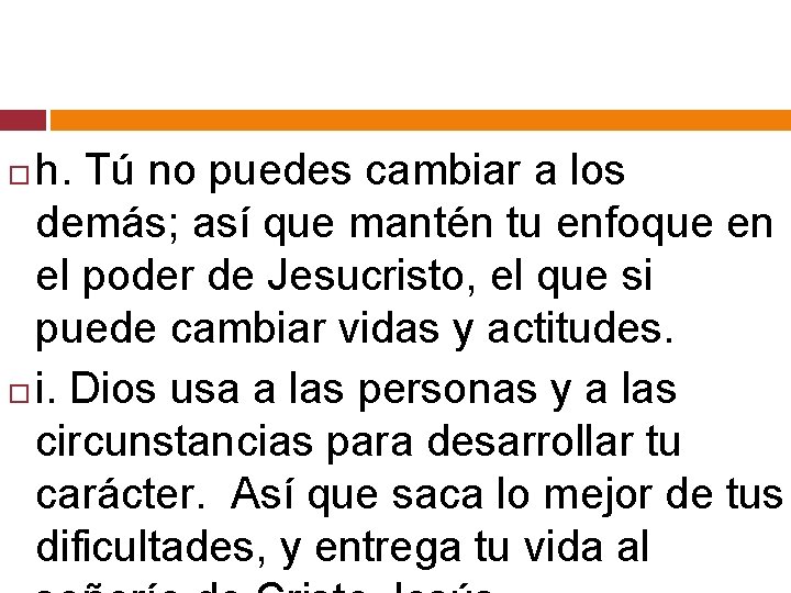 h. Tú no puedes cambiar a los demás; así que mantén tu enfoque en
