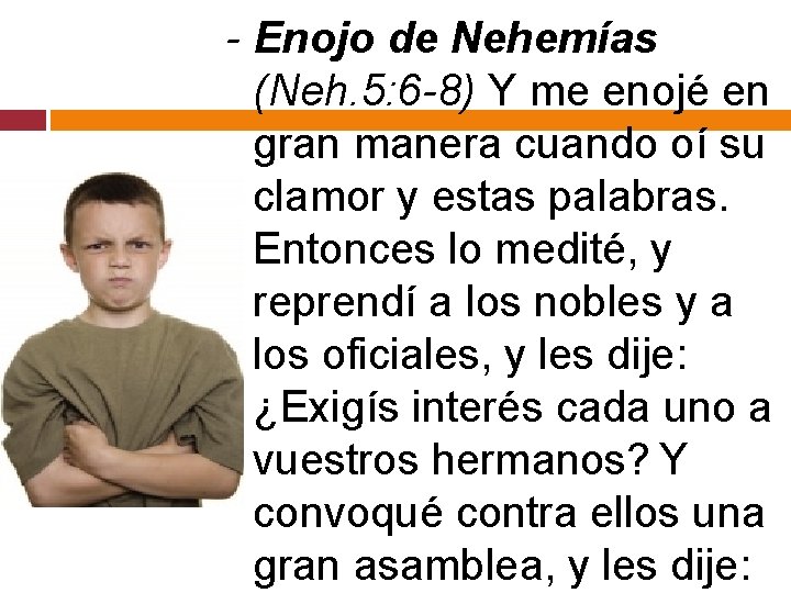 - Enojo de Nehemías (Neh. 5: 6 -8) Y me enojé en gran manera