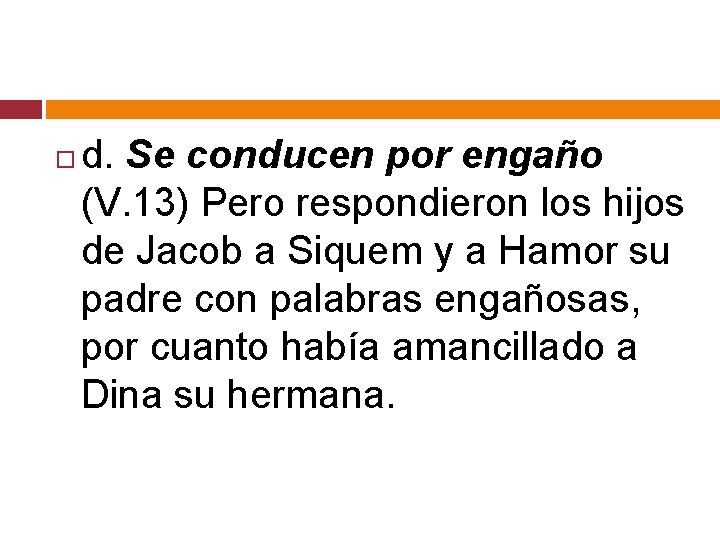  d. Se conducen por engaño (V. 13) Pero respondieron los hijos de Jacob