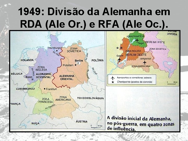 1949: Divisão da Alemanha em RDA (Ale Or. ) e RFA (Ale Oc. ).